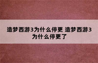 造梦西游3为什么停更 造梦西游3为什么停更了